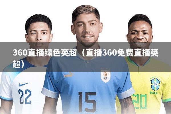 360直播绿色英超（直播360免费直播英超）